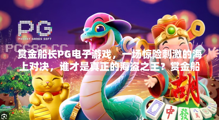 赏金船长PG电子游戏,一场惊险刺激的海上对决,谁才是真正的海盗之王?赏金船长PG电子游戏的惊险海上对决 赏金船长PG电子游戏,一场惊险刺激的海上对决,谁才是真正的海盗之王?赏金船长PG电子游戏的惊险海上对决