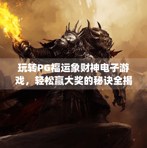 玩转PG福运象财神电子游戏，轻松赢大奖的秘诀全揭秘！如何玩转pg福运象财神电子游戏赢大奖