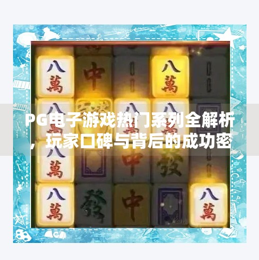 PG电子游戏热门系列全解析，玩家口碑与背后的成功密码,关于PG电子游戏的热门系列与玩家评价