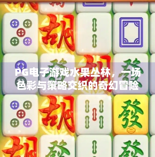 PG电子游戏水果丛林，一场色彩与策略交织的奇幻冒险之旅,pg电子游戏水果丛林的独特魅力与乐趣