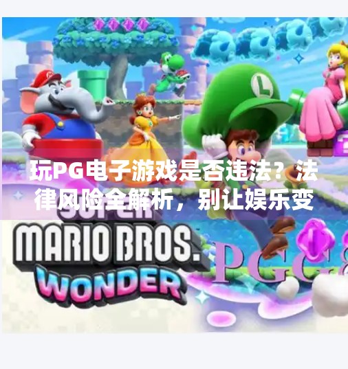 玩PG电子游戏是否违法？法律风险全解析，别让娱乐变陷阱,玩PG电子游戏是否违法？法律风险解析