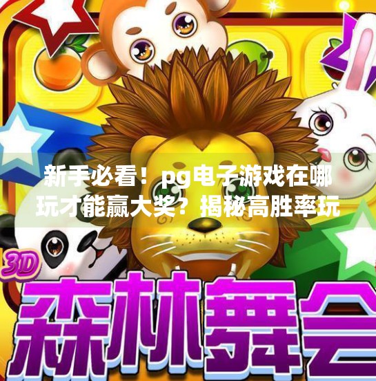 新手必看！pg电子游戏在哪玩才能赢大奖？揭秘高胜率玩法与避坑指南！新手必看：pg电子游戏在哪玩才能赢大奖