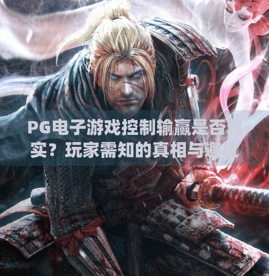 PG电子游戏控制输赢是否真实？玩家需知的真相与避坑指南,pg电子游戏控制输赢是否真实？玩家需知
