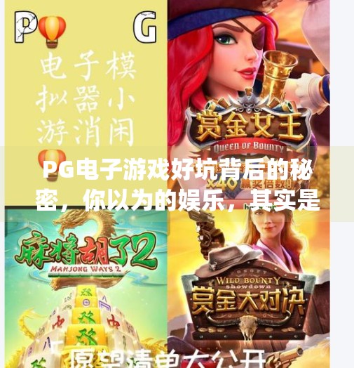 PG电子游戏好坑背后的秘密，你以为的娱乐，其实是精心设计的陷阱？pg电子游戏好坑的背后隐藏了什么秘密？
