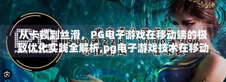 从卡顿到丝滑，PG电子游戏在移动端的极致优化实践全解析,pg电子游戏技术在移动端平台的优化实践