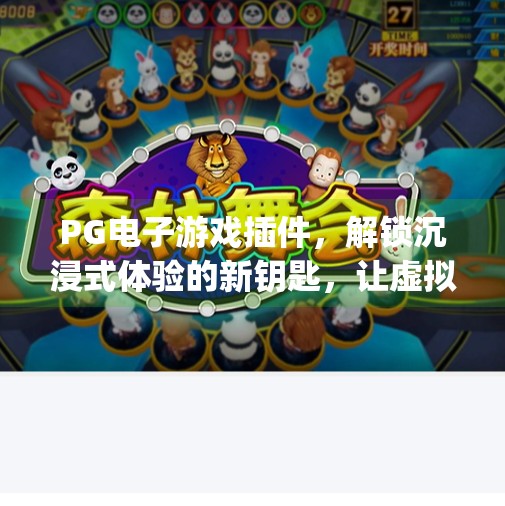 PG电子游戏插件，解锁沉浸式体验的新钥匙，让虚拟世界触手可及！pg电子游戏插件助力打造沉浸式游戏环境