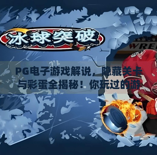 PG电子游戏解说，隐藏关卡与彩蛋全揭秘！你玩过的游戏里藏着多少惊喜？pg电子游戏解说：隐藏关卡与彩蛋全揭秘