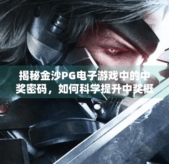 揭秘金沙PG电子游戏中的中奖密码，如何科学提升中奖概率？如何在金沙PG电子游戏中提升中奖概率？