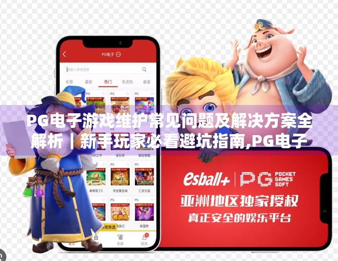 PG电子游戏维护常见问题及解决方案全解析｜新手玩家必看避坑指南,PG电子游戏维护常见问题及解决方案解析