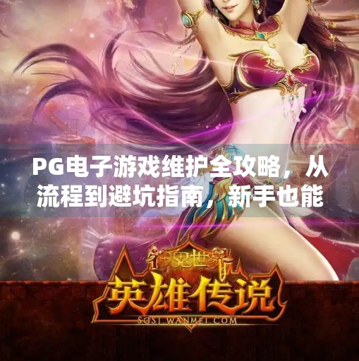 PG电子游戏维护全攻略，从流程到避坑指南，新手也能轻松上手！PG电子游戏维护的流程和注意事项全解析