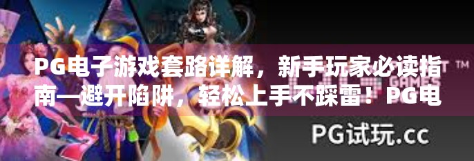 PG电子游戏套路详解,新手玩家必读指南—避开陷阱,轻松上手不踩雷!PG电子游戏套路详解:新手玩家必读指南 PG电子游戏套路详解,新手玩家必读指南—避开陷阱,轻松上手不踩雷!PG电子游戏套路详解:新手玩家必读指南