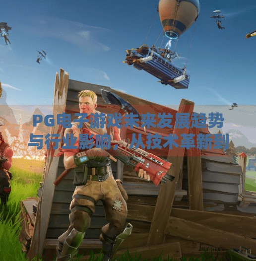 PG电子游戏未来发展趋势与行业影响，从技术革新到全球市场重塑,关于PG电子游戏未来发展趋势与行业影响
