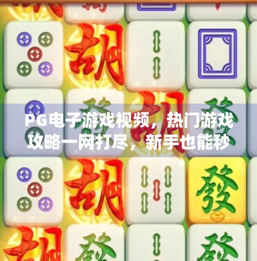 PG电子游戏视频，热门游戏攻略一网打尽，新手也能秒变高手！pg电子游戏视频：热门游戏攻略一网打尽