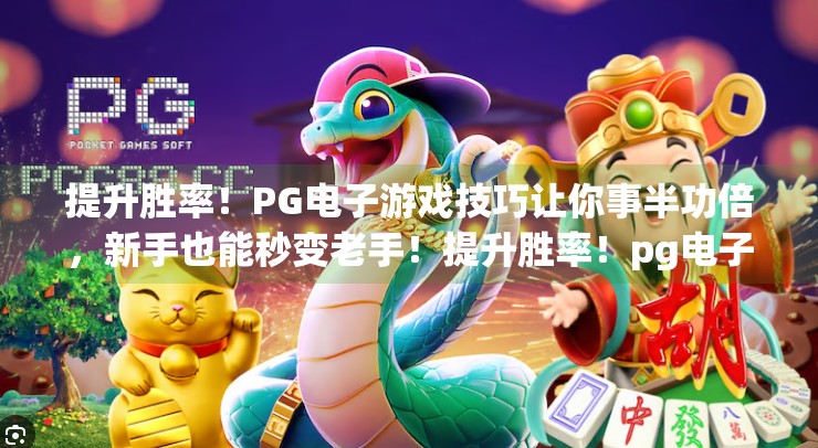 提升胜率！PG电子游戏技巧让你事半功倍，新手也能秒变老手！提升胜率！pg电子游戏技巧让你事半功倍