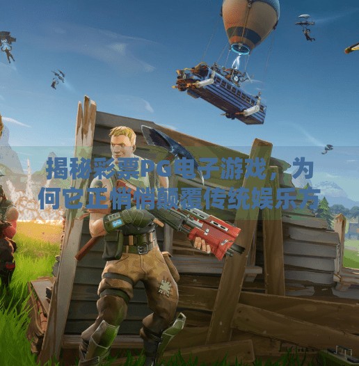 揭秘彩票PG电子游戏，为何它正悄悄颠覆传统娱乐方式？深入了解彩票PG游戏电子游戏的独特魅力