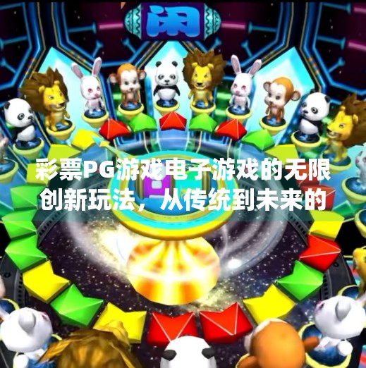 彩票PG游戏电子游戏的无限创新玩法，从传统到未来的沉浸式体验革命,体验彩票PG游戏电子游戏的无限创新玩法