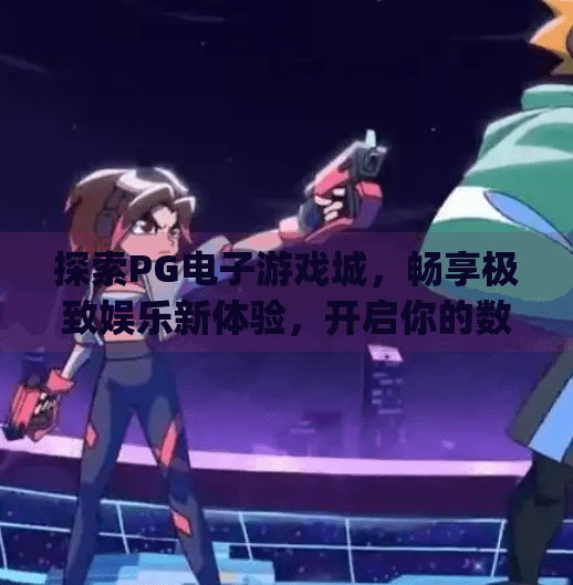 探索PG电子游戏城，畅享极致娱乐新体验，开启你的数字冒险之旅！探索pg电子游戏城：畅享极致娱乐新体验