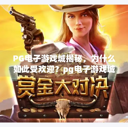 PG电子游戏城揭秘，为什么如此受欢迎？pg电子游戏城揭秘：为什么如此受欢迎？