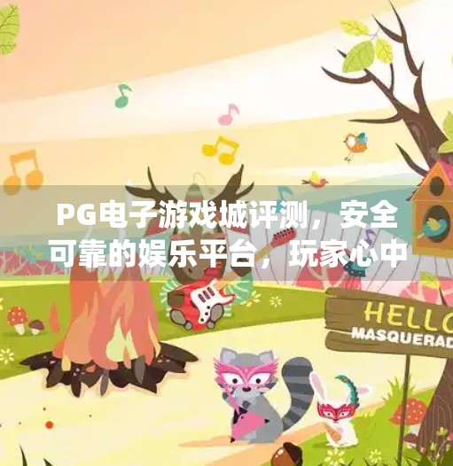 PG电子游戏城评测，安全可靠的娱乐平台，玩家心中的数字游乐场,pg电子游戏城评测：安全可靠的娱乐平台