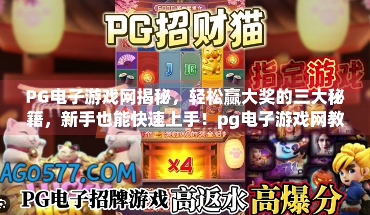 PG电子游戏网揭秘，轻松赢大奖的三大秘籍，新手也能快速上手！pg电子游戏网教你如何轻松赢得丰厚大奖